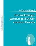 Der hochmtige, gestrzte und wieder erhabene Croesus: In einem Singe-Spiele