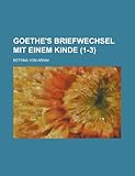 Goethe's Briefwechsel Mit Einem Kinde (1-3); Seinem Denkmal