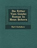 Die Ritter Vom Geiste: Roman in Neun B Chern