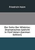 Der Sohn Der Wildniss: Dramatisches Gedicht in Fnf Akten (German Edition)