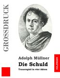 Die Schuld. Trauerspiel in vier Akten