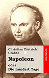 Napoleon oder Die hundert Tage. Ein Drama in fnf Aufzgen