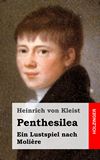 Penthesilea. Ein Lustspiel nach Molire