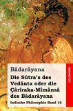 Die Stra's des Vednta oder die rraka-Mmns des Bdaryana. Indische Philosophie Band 16