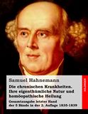 Die chronischen Krankheiten. Ihre eigenthmliche Natur und homopathische Heilung. Gesamtausgabe letzter Hand der 5 Bnde in der 2. Auflage 1835-1839