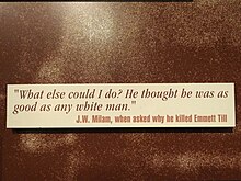 "What else could I do? He thought he was as good as any white man." – J.W. Milam, when asked why he killed Emmett Till