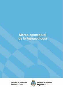 Este documento presenta una definición de Agroecología y marco conceptual para el diseño e implementación de políticas públicas con enfoque agroecológico.