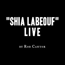 A black square with the words "'Shia LaBeouf' Live by Rob Cantor" in two typefaces