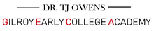 The text "Dr. T.J. Owens" is above the line "Gilroy Early College Academy". Both pieces of text are in all capitals.