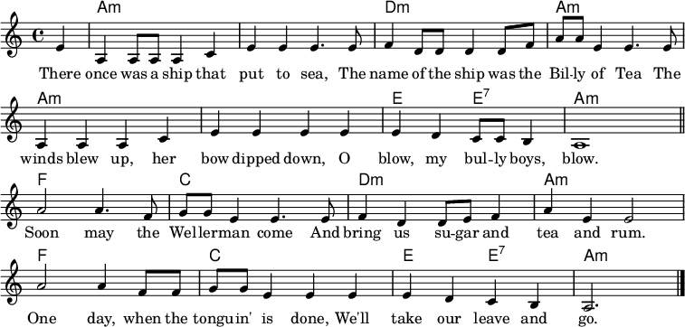 
\header { tagline = ##f }
\layout { indent = 0 \context { \Score \remove "Bar_number_engraver" } }
myChords = \chordmode {
  \set Staff.midiInstrument = #"acoustic guitar (nylon)"
  % Akkorde nur beim Wechsel Notieren
  \set chordChanges = ##t
  \partial 4
  s4 | a,,2:m\pp a,:m | a,,:m a,:m |
  d,:m d:m | a,,:m a,:m |
  a,,:m a,:m | a,,:m a,:m |
  e,, e,:7 | a,,:m a,:m |
  f,, f, | c, c | d,:m d:m | a,,:m a,:m
  f,, f, | c, c | e,, e,:7 | a,,:m a,4:m \bar "|."
}

myMelody = { \relative c' {
  \clef "treble"
  \time 4/4
  \key a\minor
  \set Staff.midiInstrument = #"trumpet"
  \partial 4
  e4 |
  a,4 a8 8 a4 c |
  e4 e4 e4. e8 |
  f4 d8 8 d4 d8 f |
  a8 a8 e4 e4. e8 |
  a,4 a a c | e e e e |
  e d c8 c8 b4 | a1 \bar "||"
  a'2 4. f8 |
  g8 g e4  e4. e8 |
  f4 d4 d8 e f4 |
  a e4 e2 |
  a2 a4 f8 f8 |
  g8 g8 e4 e4 e4 |
  e d c b | a2.
  }
}

myText = \lyricmode {
  There once was a ship that put to sea,
  The name of the ship was the Bil -- ly of Tea
  The winds blew up, her bow dipped down,
  O blow, my bul -- ly boys, blow.

  Soon may the Wel -- ler -- man come
  And bring us su -- gar and tea and rum.
  One day, when the tongu -- in' is done,
  We'll take our leave and go.
}

\score {
  <<
    \new ChordNames { \myChords }
    \new Voice = "Lied" { \myMelody }
    \new Lyrics \lyricsto "Lied" { \myText }
  >>
  \layout { }
  \midi { \tempo 4 = 160
  }
}
