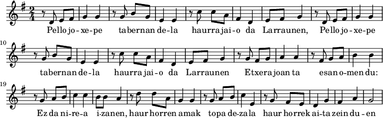 \relative c' 
{\time 2/4 \key g \major 
r8 d e fis g4 g r8 g b g 
e4 e r8 c' c a fis4 d e8 
fis g4 r8 d e fis g4 g 
r8 g b g e4 e r8 c' c a 
fis4 d e8 fis g4 r8 g fis 
g a4 a r8 fis8 g a b4 b r8 
g8 a b c4 c b8 b a4 r8 d 
d a g4 g r8 g a b c4 
\relative c' e r8 g fis e d4 g fis a g2 
}
\addlyrics 
{Pe -- llo jo -- xe -- pe ta -- ber -- nan de -- la 
 hau -- rra jai -- o da La -- rrau -- nen, 
 Pe -- llo jo -- xe -- pe ta -- ber -- nan de -- la 
 hau -- rra jai -- o da La -- rrau -- nen 
 E -- txe -- ra joan ta 
 e -- san o -- men du: 
 Ez da ni -- re -- a i -- za -- nen, 
 haur ho -- rren a -- mak to -- pa de -- za -- la 
 haur ho -- rrek ai -- ta zein du -- en 
}
