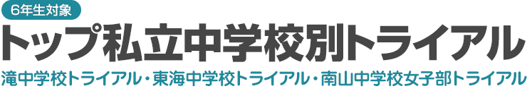 〈東海〉トップ私立中学校別トライアル（滝中学校トライアル・東海中学校トライアル・南山中学校女子部トライアル）