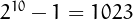 $2^{10}-1 = 1023$