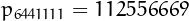 $p_{6441111}=112556669$