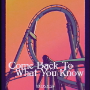 COME BACK TO WHAT YOU KNOW (POSTER)