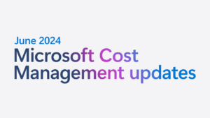 June 2024 Microsoft Cost Management updates