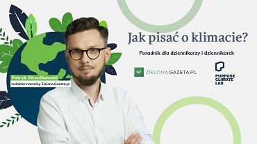 Jak pisać o klimacie - poradnik dla dziennikarzy i dziennikarek. Zielona.Gazeta.pl + Purpose Climate Lab