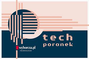 TechPoranek - najwaniejsze doniesienia polskich i zagranicznych mediw