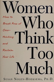 Cover of: Women who think too much: how to break free of overthinking and reclaim your life