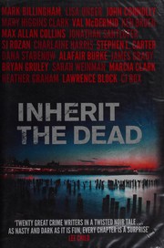 Cover of: Inherit the Dead by Jonathan Santlofer, Mark Billingham, Lawrence Block, C. J. Box, Ken Bruen, Alafair Burke, Stephen L. Carter, Marcia Clark, Mary Higgins Clark, Max Allan Collins, John Connolly, Grady, James, Heather Graham, Bryan Gruley, Charlaine Harris, Val McDermid, S. J. Rozan, Dana Stabenow, Lisa Unger, Sarah Weinman, Lee Child, John Connolly, Lisa Unger, Christopher Evan Welch, Jonathan Santlofer