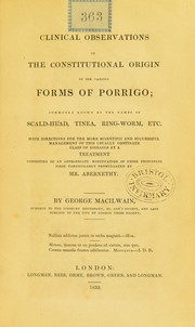 Clinical observations on the constitutional origin of the various forms of porrigo; commonly known by the names of scald-head, tinea, ring-worm, etc. With directions for the more scientific and successful management of this usually obstinate class of diseases by a treatment consisting of an appropriate modification of those principles first particularly promulgated by Mr. Abernethy by George Macilwain