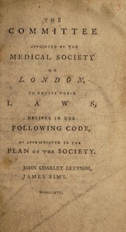 The Committee appointed by the Medical Society of London, to revise their laws, deliver in the following code, as appropriated to the plan of the Society by Medical Society of London