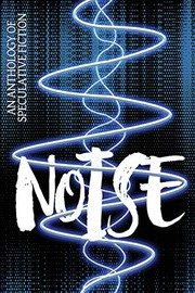 Cover of: NOISE: An Anthology of Speculative Fiction