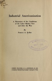 Cover of: Industrial Americanization: a discussion of the conditions of the Labor Market now and after the war