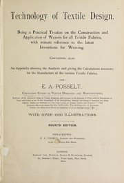 Cover of: Technology of textile design: being a practical treatise on the construction and application of weaves for all textile fabrics, with minute reference to the latest inventions for weaving : containing also an appendix showing the analysis and giving the calculations necessary for the manufacture of the various textile fabrics