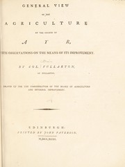 Cover of: General view of the agriculture of the County of Ayr, with observations on the means of improvement by Col. Fullarton of Fullarton. Drawn up for the consideration of the Board of Agriculture. And Internal Improvement