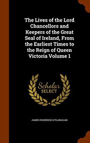 Cover of: The Lives of the Lord Chancellors and Keepers of the Great Seal of Ireland, From the Earliest Times to the Reign of Queen Victoria Volume 1