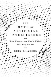 The Myth of Artifical Intelligence by Erik J. Larson