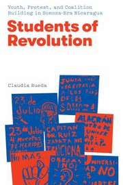 Cover of: Students of Revolution: Youth, Protest, and Coalition Building in Somoza-Era Nicaragua