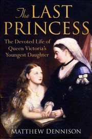 Cover of: The last princess: the devoted life of queen Victoria's youngest daughter