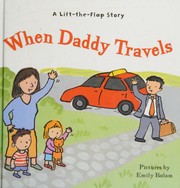 Cover of: When Daddy Travels: a Lift-the-flap Story