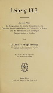 Cover of: Leipzig 1813: aus den Akten des Kriegsarchivs des Grossen Generalstabes, des Geheimen Staatsarchivs in Berlin, des Staatsarchivs in Breslau und des Ministeriums der ausẅartigen Angelegenheiten in London