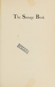 Cover of: The sausage book: being a compendium of sausage recipes, ways of making and eating sausage, accompanying dishes, and strong waters to be served ...