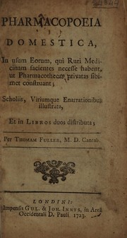 Cover of: Pharmacopoeia domestica, in usum eorum, qui ruri medicinam facientes necesse habent, ut pharmacothecas privatas sibimet construunt; scholiis, viriumque enarrationibus illustrata, et in libros duos distributa