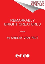 Remarkably Bright Creatures by Shelby Van Pelt