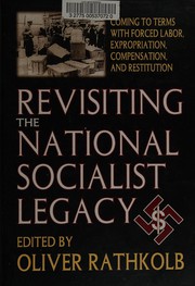 Cover of: Revisiting the National Socialist legacy: coming to terms with forced labor, expropriation, compensation, and restitution