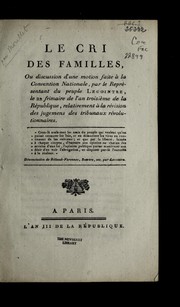 Cover of: Le cri des familles, ou, Discussion d'une motion faite a   la Convention nationale, par le repre sentant du peuple Lecointre, le 22 frimaire, de l'an troisie  me de la Re publique, relativement a   la re vision des jugemens des Tribunaux re volutionnaires