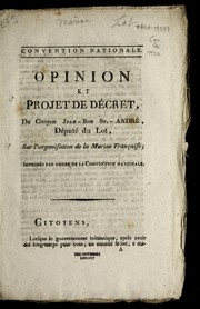 Cover of: Opinion et projet de de cret, du citoyen Jean-Bon St.-Andre , de pute  du Lot, sur l'organisation de la marine franc ʹaise: imprime s par ordre de la Convention nationale