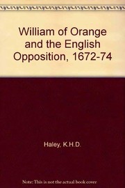 William of Orange and the English opposition, 1672-4 by Kenneth Harold Dobson Haley