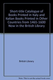 Cover of: Short-title catalogue of books printed in Italy and of Italian books printed in other countries from 1465 to 1600 now in the British Library.