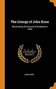 Cover of: Liturgy of John Knox: Received by the Church of Scotland In 1564