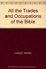 Cover of: All the trades and occupations of the Bible: a fascinating study of ancient arts and crafts.