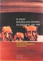 El Exilio republicano español en Toulouse, 1939-1999 by Alicia Alted Vigil, Lucienne Domergue