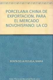 Cover of: Porcelana china de exportación para el mercado novohispano by María Bonta de la Pezuela, María Bonta de la Pezuela