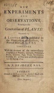 Cover of: New experiments and observations, relating to the generation of plants: occasion'd by a letter ... in the Philosophical Transactions, by Patrick Blair. Together with an account of the extraordinary vegetation of peaches, abricots, nectarines, plums, cherries, figs, vines, goosberries, currans, &c, as they were artificially cultivated this spring 1724