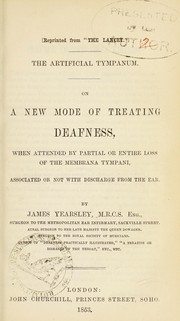 Cover of: The artificial tympanum: on a new mode of treating deafness, when attended by partial or entire loss of the membrana tympani, associated or not with discharge from the ear